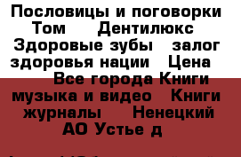 Пословицы и поговорки. Том 6  «Дентилюкс». Здоровые зубы — залог здоровья нации › Цена ­ 310 - Все города Книги, музыка и видео » Книги, журналы   . Ненецкий АО,Устье д.